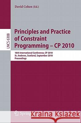 Principles and Practice of Constraint Programming - CP 2010: 16th International Conference, CP 2010, St. Andrews, Scotland, September 6-10, 2010, Proc Cohen, David 9783642153952 Not Avail