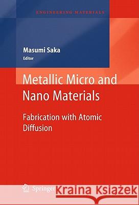 Metallic Micro and Nano Materials: Fabrication with Atomic Diffusion Saka, Masumi 9783642154102