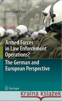 Armed Forces in Law Enforcement Operations? - The German and European Perspective Kim Eduard Lioe 9783642154331 Not Avail
