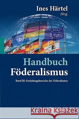 Handbuch Föderalismus - Föderalismus ALS Demokratische Rechtsordnung Und Rechtskultur in Deutschland, Europa Und Der Welt: Band III: Entfaltungsbereic Härtel, Ines 9783642155246