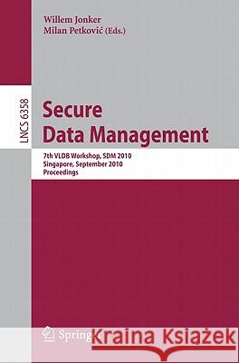 Secure Data Management: 7th VLDB Workshop, SDM 2010, Singapore, September 17, 2010, Proceedings Jonker, Willem 9783642155451 Not Avail