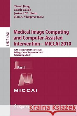 Medical Image Computing and Computer-Assisted Intervention - MICCAI 2010: 13th International Conference, Beijing, China, September 20-24, 2010, Procee Jiang, Tianzi 9783642157042