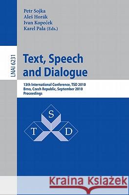 Text, Speech and Dialogue: 13th International Conference, TSD 2010, Brno, Czech Republic, September 6-10, 2010, Proceedings Sojka, Petr 9783642157592 Not Avail