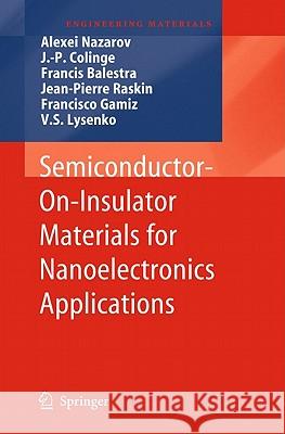 Semiconductor-On-Insulator Materials for Nanoelectronics Applications Alexei Nazarov J. -P Colinge Francis Balestra 9783642158674 Not Avail