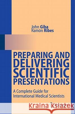 Preparing and Delivering Scientific Presentations: A Complete Guide for International Medical Scientists Giba, John 9783642158889 Not Avail
