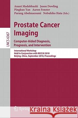 Prostate Cancer Imaging: Computer-Aided Diagnosis, Prognosis, and Intervention Madabhushi, Anant 9783642159886