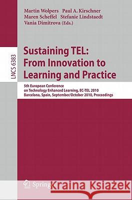 Sustaining Tel: From Innovation to Learning and Practice: 5th European Conference on Technology Enhanced Learning, Ec-Tel 2010, Barcelona, Spain, Sept Wolpers, Martin 9783642160196 Not Avail