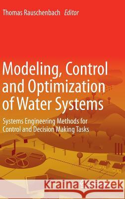 Modeling, Control and Optimization of Water Systems: Systems Engineering Methods for Control and Decision Making Tasks Rauschenbach, Thomas 9783642160257