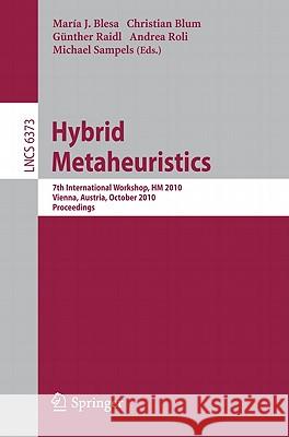 Hybrid Metaheuristics: 7th International Workshop, HM 2010, Vienna, Austria, October 1-2, 2010, Proceedings Blesa, Maria José 9783642160530 Not Avail