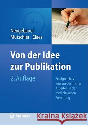 Von Der Idee Zur Publikation: Erfolgreiches Wissenschaftliches Arbeiten in Der Medizinischen Forschung Neugebauer, Edmund A. M. 9783642160684 Not Avail