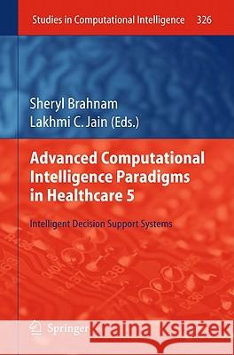 Advanced Computational Intelligence Paradigms in Healthcare 5: Intelligent Decision Support Systems Brahnam, Sheryl 9783642160943 Not Avail