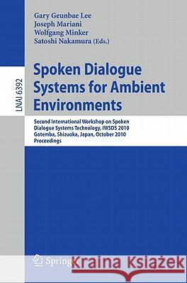 Spoken Dialogue Systems for Ambient Environments: Second International Workshop, Iwsds 2010, Gotemba, Shizuoka, Japan, October 1-2, 2010. Proceedings Lee, Gary Geunbae 9783642162015 Not Avail