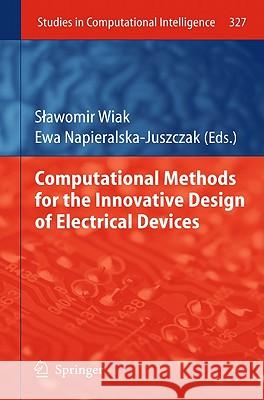 Computational Methods for the Innovative Design of Electrical Devices Slawomir Wiak Ewa Napieralska-Juszczak 9783642162244 Not Avail