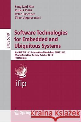 Software Technologies for Embedded and Ubiquitous Systems: 8th IFIP WG 10.2 International Workshop, SEUS 2010, Waidhofen/Ybbs, Austria, October 13-15, Min, Sang Lyul 9783642162558 Not Avail