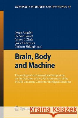 Brain, Body and Machine: Proceedings of an International Symposium on the Occasion of the 25th Anniversary of the McGill University Centre for Angeles, Jorge 9783642162589 Not Avail