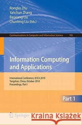 Information Computing and Applications, Part I: International Conference, ICICA 2010, Tangshan, China, October 15-18, 2010, Proceedings Zhu, Rongbo 9783642163357 Not Avail
