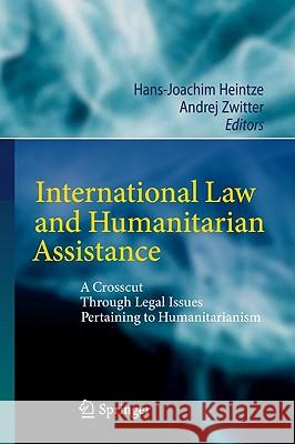 International Law and Humanitarian Assistance: A Crosscut Through Legal Issues Pertaining to Humanitarianism Heintze, Hans-Joachim 9783642164545 Springer