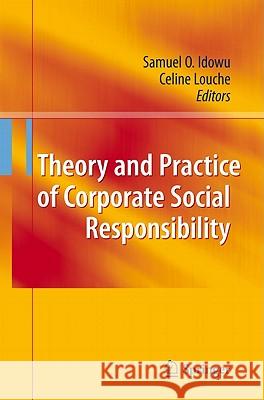 Theory and Practice of Corporate Social Responsibility Samuel O Idowu 9783642164606