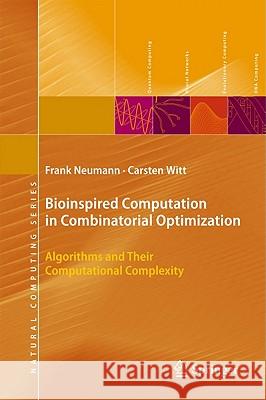 Bioinspired Computation in Combinatorial Optimization: Algorithms and Their Computational Complexity Neumann, Frank 9783642165436 Natural Computing Series
