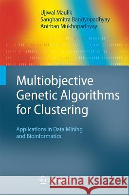 Multiobjective Genetic Algorithms for Clustering: Applications in Data Mining and Bioinformatics Maulik, Ujjwal 9783642166143 Not Avail