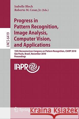 Progress in Pattern Recognition, Image Analysis, Computer Vision, and Applications Bloch, Isabelle 9783642166860