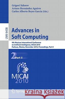 Advances in Soft Computing: 9th Mexican International Conference on Artificial Intelligence, Micai 2010, Pachuca, Mexico, November 8-13, 2010, Pro Sidorov, Grigori 9783642167720 Not Avail