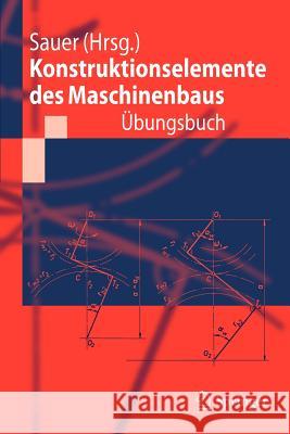 Konstruktionselemente Des Maschinenbaus - Übungsbuch: Mit Durchgerechneten Lösungen Sauer, Bernd 9783642168000