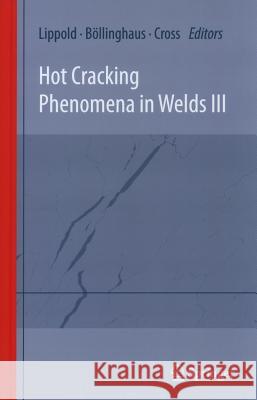 Hot Cracking Phenomena in Welds III Thomas Bollinghaus John Lippold Carl E. Cross 9783642168635