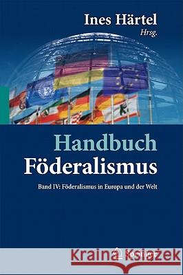 Handbuch Föderalismus - Föderalismus ALS Demokratische Rechtsordnung Und Rechtskultur in Deutschland, Europa Und Der Welt: Band IV: Föderalismus in Eu Härtel, Ines 9783642168826