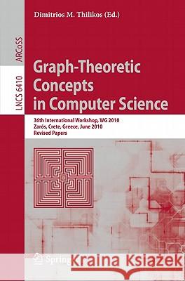 Graph-Theoretic Concepts in Computer Science: 36th International Workshop, Wg 2010, Zarós, Crete, Greece, June 28-30, 2010, Revised Papers Thilikos, Dimitrios M. 9783642169250 Not Avail