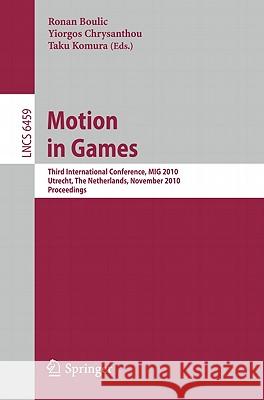 Motion in Games: Third International Conference, MIG 2010 Utrecht, The Netherlands, November 14-16, 2010 Proceedings Boulic, Ronan 9783642169571