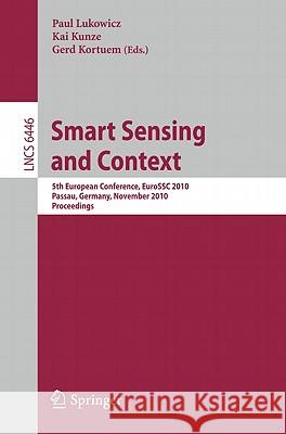 Smart Sensing and Context: 5th European Conference, EuroSSC 2010 Passau, Germany, November 14-16, 2010 Proceedings Lukowicz, Paul 9783642169816 Not Avail