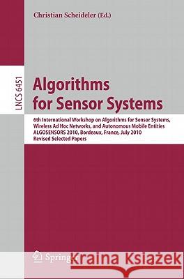 Algorithms for Sensor Systems: 6th International Workshop on Algorithms for Sensor Systems, Wireless Ad Hoc Networks, and Autonomous Mobile Entities, Scheideler, Christian 9783642169878 Not Avail
