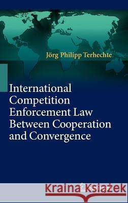 International Competition Enforcement Law Between Cooperation and Convergence Jorg Philipp Terhechte 9783642171666 Not Avail
