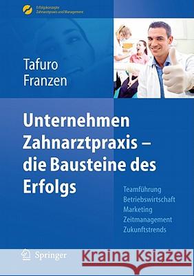 Unternehmen Zahnarztpraxis - Die Bausteine Des Erfolgs: Teamführung, Betriebswirtschaft, Marketing, Zeitmanagement, Zukunftstrends Tafuro, Francesco 9783642171697 Not Avail