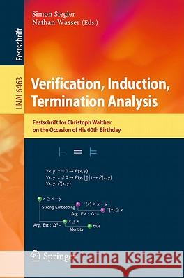 Verification, Induction, Termination Analysis: Festschrift for Christoph Walther on the Occasion of His 60th Birthday Siegler, Simon 9783642171710