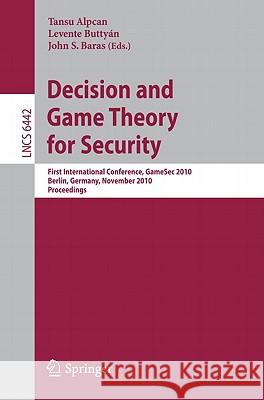 Decision and Game Theory for Security: First International Conference, Gamesec 2010, Berlin, Germany, November 22-23, 2010. Proceedings Alpcan, Tansu 9783642171963