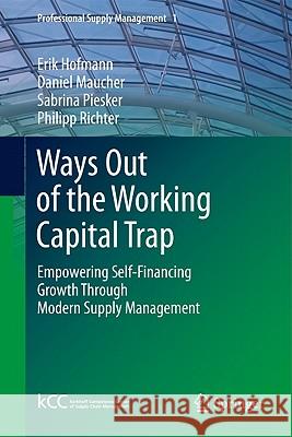 Ways Out of the Working Capital Trap: Empowering Self-Financing Growth Through Modern Supply Management Hofmann, Erik 9783642172700 Springer