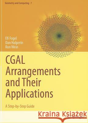 CGAL Arrangements and Their Applications: A Step-By-Step Guide Fogel, Efi 9783642172823