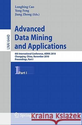 Advanced Data Mining and Applications: 6th International Conference, Adma 2010, Chongqing, China, November 19-21, 2010, Proceedings, Part I Cao, Longbing 9783642173158