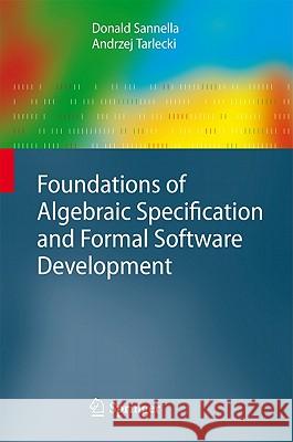 Foundations of Algebraic Specification and Formal Software Development Donald Sannella Andrzej Tarlecki 9783642173356 Not Avail