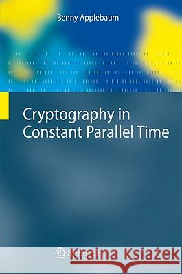 Cryptography in Constant Parallel Time Benny Applebaum 9783642173660 Springer-Verlag Berlin and Heidelberg GmbH & 