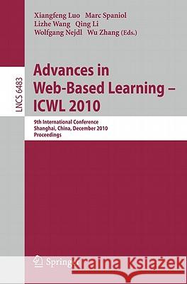 Advances in Web-Based Learning - ICWL 2010: 9th International Conference, Shanghai, China, December 8-10, 2010, Proceedings Xiangfeng Luo, Marc Spaniol, Lizhe Wang, Qing Li, Wolfgang Nejdl, Wu Zhang 9783642174063