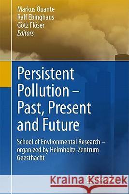 Persistent Pollution - Past, Present and Future: School of Environmental Research - Organized by Helmholtz-Zentrum Geesthacht Quante, Markus 9783642174209 Not Avail