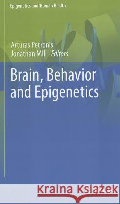 Brain, Behavior and Epigenetics Arturas Petronis Jonathan Mill 9783642174254