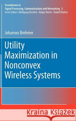 Utility Maximization in Nonconvex Wireless Systems Johannes Brehmer 9783642174377 Not Avail