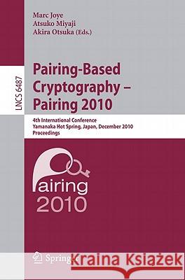 Pairing-Based Cryptography - Pairing 2010: 4th International Conference, Yamanaka Hot Spring, Japan, December 13-15, 2010, Proceedings Joye, Marc 9783642174544 Not Avail