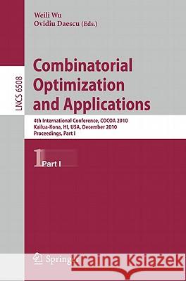 Combinatorial Optimization and Applications: 4th International Conference, COCOA 2010, Kailua-Kona, HI, USA, December 18-20, 2010, Proceedings, Part I Weili Wu, Ovidiu Daescu 9783642174575 Springer-Verlag Berlin and Heidelberg GmbH & 