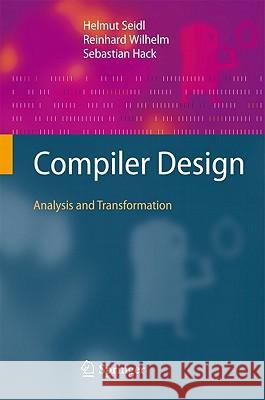 Compiler Design: Analysis and Transformation Helmut Seidl, Reinhard Wilhelm, Sebastian Hack 9783642175473