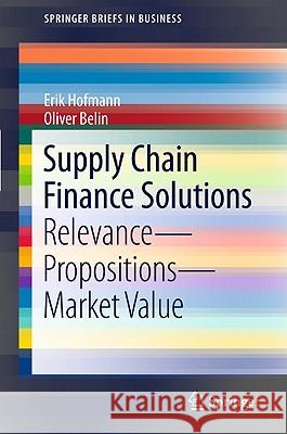 Supply Chain Finance Solutions: Relevance, Propositions, Market Value Hofmann, Erik 9783642175657 Not Avail